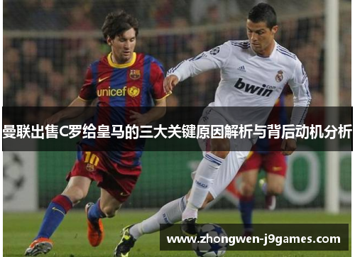 曼联出售C罗给皇马的三大关键原因解析与背后动机分析