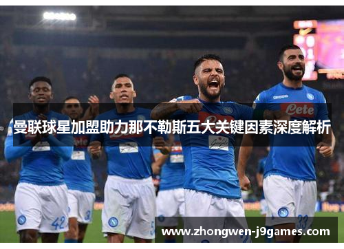 曼联球星加盟助力那不勒斯五大关键因素深度解析