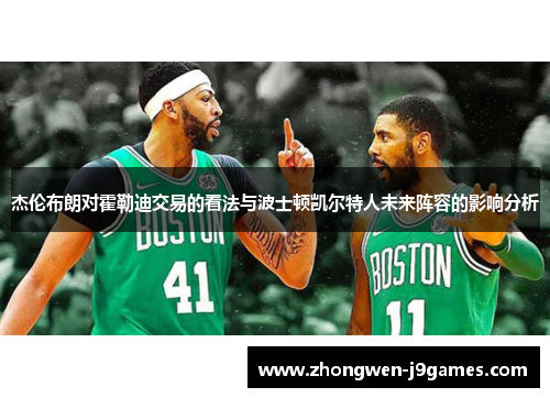 杰伦布朗对霍勒迪交易的看法与波士顿凯尔特人未来阵容的影响分析 杰伦布朗对霍勒迪交易的看法与波士顿凯尔特人未来阵容的影响分析