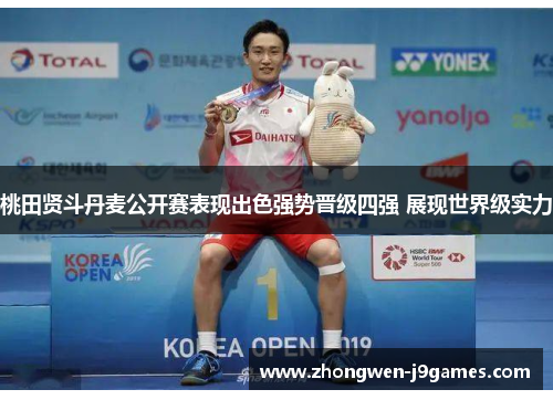 桃田贤斗丹麦公开赛表现出色强势晋级四强 展现世界级实力