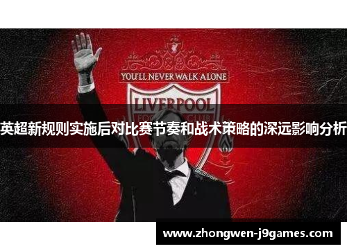 英超新规则实施后对比赛节奏和战术策略的深远影响分析
