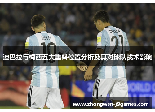 迪巴拉与梅西五大重叠位置分析及其对球队战术影响 迪巴拉与梅西五大重叠位置分析及其对球队战术影响