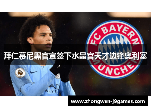 拜仁慕尼黑官宣签下水晶宫天才边锋奥利塞