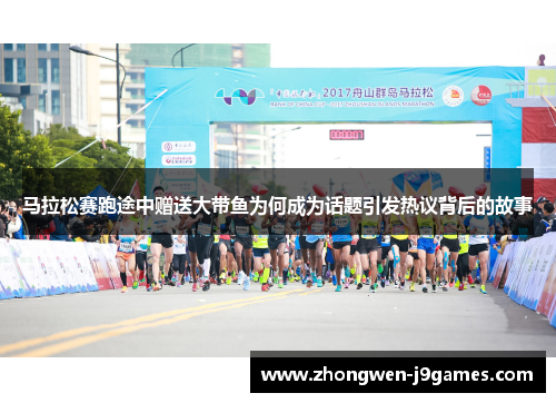 马拉松赛跑途中赠送大带鱼为何成为话题引发热议背后的故事