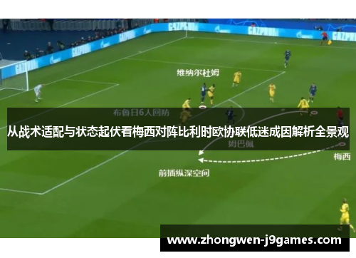 从战术适配与状态起伏看梅西对阵比利时欧协联低迷成因解析全景观 从战术适配与状态起伏看梅西对阵比利时欧协联低迷成因解析全景观