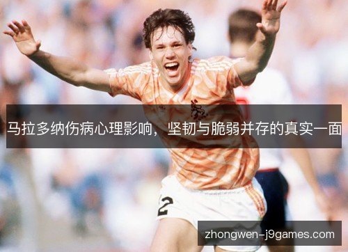 马拉多纳伤病心理影响,坚韧与脆弱并存的真实一面 马拉多纳伤病心理影响,坚韧与脆弱并存的真实一面